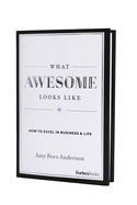 What Awesome Looks Like: How to Excel in Business & Life