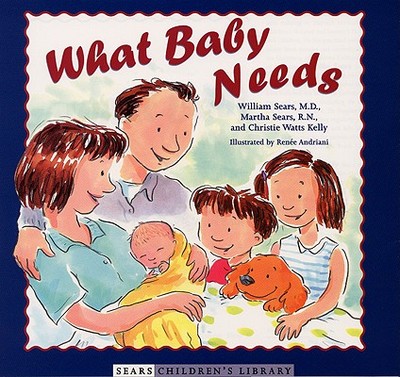 What Baby Needs - Sears, William, MD, Frcp, and Sears, Martha, RN, and Kelly, Christie Watts