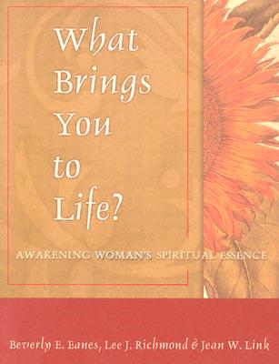 What Brings You to Life?: Awakening Woman's Spiritual Essence - Eanes, Beverly Elaine, and Richmond, Lee J, and Link, Jean W