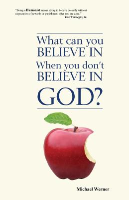 What Can You Believe If You Don't Believe in God? - Werner, Michael