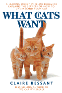 What Cats Want: The Secret of How to Understand Your Cat