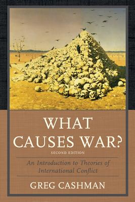 What Causes War?: An Introduction to Theories of International Conflict - Cashman, Greg