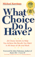 What Choice Do I Have?: 26 Choice Secrets to Help You Achieve the Results You Want in All Areas of Life and Work