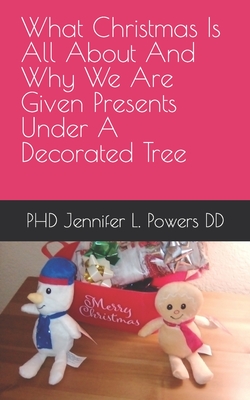 What Christmas Is All About And Why We Are Given Presents Under A Decorated Tree - Powers, Jennifer L (Photographer), and Powers DD, Jennifer Lee