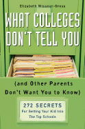 What Colleges Don't Tell You: (And Other Parents Don't Want You to Know) 272 Secrets for Getting Your Kid Into the Top Schools