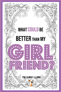 What Could Be Better Than My Girlfriend?: A Funny Question and Answer I Love You Book for an Amazing Girlfriend with a Sense of Humor