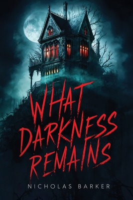 What Darkness Remains - Barker, Nicholas