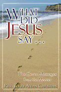 What Did Jesus Say...: The Seven Messages from the Master