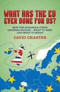 What Did the EU Ever Do for Us?: How the European Union Changed Britain - What to Keep and What to Scrap