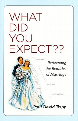 What Did You Expect?: Redeeming the Realities of Marriage - Tripp, Paul David, M.DIV., D.Min.