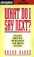 What Do I Say Next?: Talking Your Way to Business/Abridged & Social Success - RoAne, Susan