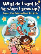What do I want to be when I grow up?: Career Job Coloring Book for Kids