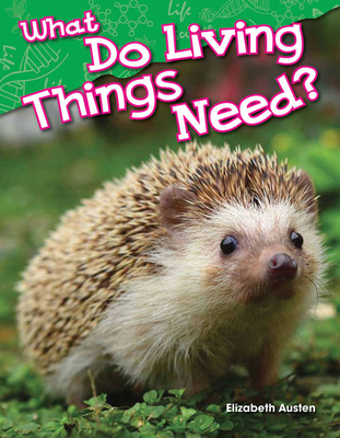 What Do Living Things Need? - Austen, Elizabeth