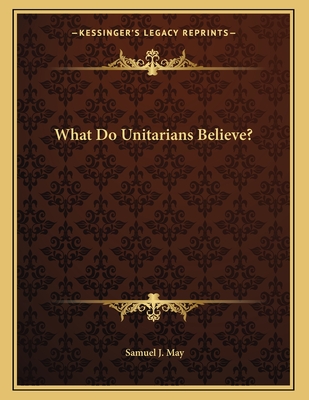 What Do Unitarians Believe? - May, Samuel J