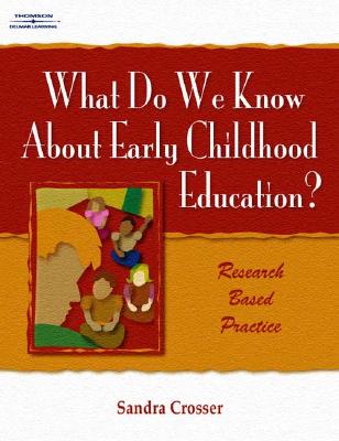 What Do We Know about Early Childhood Education?: Research Based Practice - Crosser, Sandra