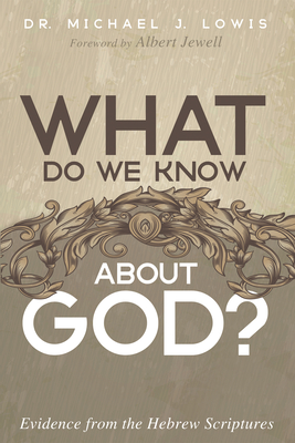What Do We Know about God?: Evidence from the Hebrew Scriptures - Lowis, Michael J, and Jewell, Albert (Foreword by)