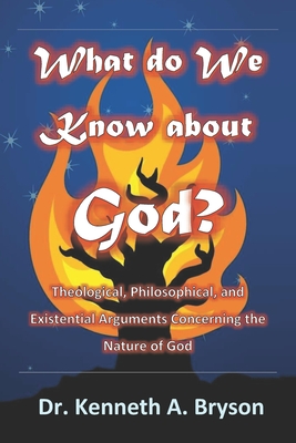 What do We Know About God?: Theological, Philosophical, and Existential Arguments Concerning the Nature of God - Carter, John W (Jack) (Editor), and Bryson, Kenneth A