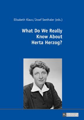 What Do We Really Know About Herta Herzog?: Exploring the Life and Work of a Pioneer of Communication Research - Klaus, Elisabeth (Editor), and Seethaler, Josef (Editor)