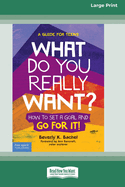 What Do You Really Want?: How to Set a Goal and Go for It! A Guide for Teens [Standard Large Print]