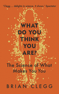 What Do You Think You Are?: The Science of What Makes You You