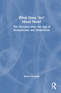 What Does 'Art' Mean Now?: The Personal After the Age of Romanticism and Modernism