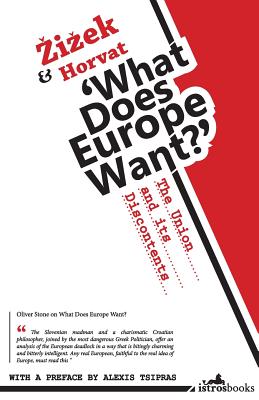 What Does Europe Want?: The Union and its Discontents - Zizek, Prof. Slavoj, and Horvat, Srecko