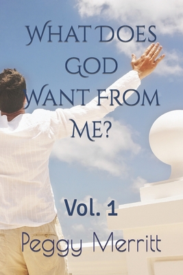 What Does God Want From Me?: Vol. 1 - Merritt, Peggy a