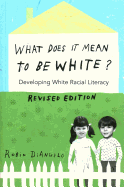 What Does It Mean to Be White?: Developing White Racial Literacy - Revised Edition