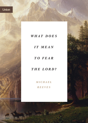 What Does It Mean to Fear the Lord? - Reeves, Michael