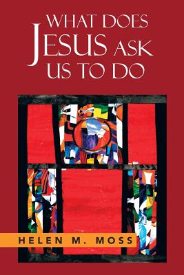 What Does Jesus Ask Us to Do: The Parables of Jesus as a Guide to Daily Living - Moss, Helen