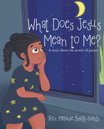 What Does Jesus Mean to Me?: A story about the power of prayer