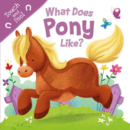 What Does Pony Like?: Touch & Feel Board Book