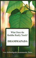 What Does the Buddha Really Teach? DHAMMAPADA: [Pali & English]