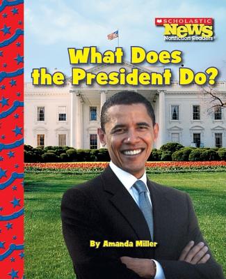 What Does the President Do? (Scholastic News Nonfiction Readers: American Symbols) - Miller, Amanda