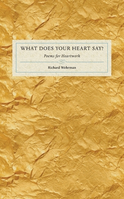 What Does Your Heart Say?: Poems for Heartwork - Wehrman, Richard