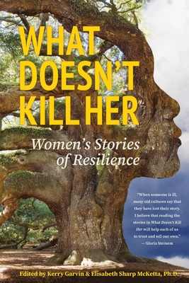 What Doesn't Kill Her: Women's Stories of Resilience - McKetta, Elisabeth Sharp (Editor), and Garvin, Kerry