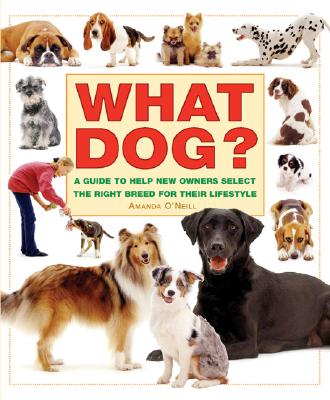 What Dog?: A Guide to Help New Owners Select the Right Breed for Their Lifestyle - O'Neill, Amanda