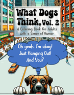 What Dogs Think, Vol. 2: A Coloring Book for Adults with a Sense of Humor