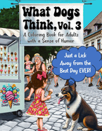 What Dogs Think, Vol. 3: A Coloring Book for Adults with a Sense of Humor