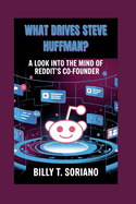 What Drives Steve Huffman?: "A Look Into The Mind Of Reddit's Co-founder"