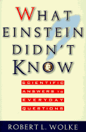 What Einstein Didn't Know: Scientific Answers to Everyday Questions