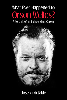 What Ever Happened to Orson Welles?: A Portrait of an Independent Career - McBride, Joseph