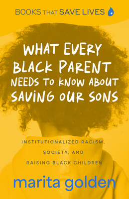 What Every Black Parent Needs to Know about Saving Our Sons: Institutionalized Racism, Society, and Raising Black Children (Black Parenting Book, Problems Black Kids Face) - Golden, Marita
