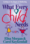 What Every Child Needs: Getting to the Heart of Mothering