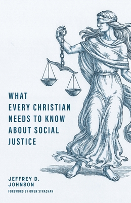 What Every Christian Needs to Know about Social Justice - Johnson, Jeffrey D, and Strachan, Owen (Foreword by)