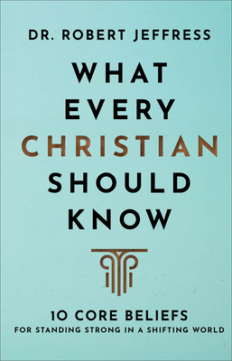 What Every Christian Should Know: 10 Core Beliefs for Standing Strong in a Shifting World - Jeffress, Robert, Dr.