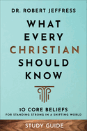 What Every Christian Should Know Study Guide: 10 Core Beliefs for Standing Strong in a Shifting World