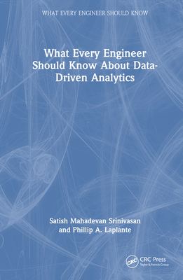 What Every Engineer Should Know about Data-Driven Analytics - Srinivasan, Satish Mahadevan, and Laplante, Phillip A