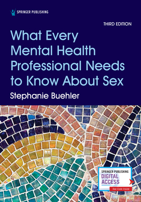 What Every Mental Health Professional Needs to Know about Sex, Third Edition - Buehler, Stephanie, PsyD