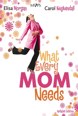 What Every Mom Needs: Meeting Your Six Basic Needs as a Mom - Morgan, Elisa, Ms., and Kuykendall, Carol